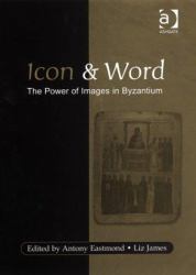 Icon and Word : The Power of Images in Byzantium