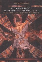 Art and Identity in Thirteenth-Century Byzantium : Hagia Sophia and the Empire of Trebizond