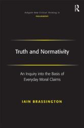 Truth and Normativity : An Inquiry into the Basis of Everyday Moral Claims