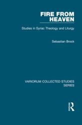 Fire from Heaven : Studies in Syriac Theology and Liturgy