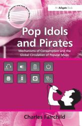 Pop Idols and Pirates : Mechanisms of Consumption and the Global Circulation of Popular Music