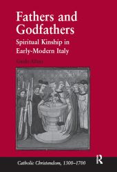 Fathers and Godfathers : Spiritual Kinship in Early-Modern Italy