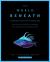 The World Beneath : The Life and Times of Unknown Sea Creatures and Coral Reefs