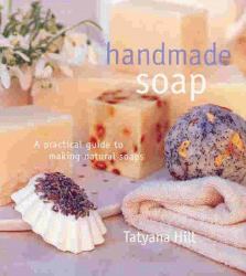 Handmade Soap : A Practical Guide to Making Natural Soaps