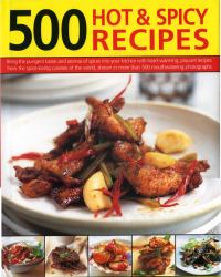 500 Hot and Spicy Recipes : Bring the Pungent Tastes and Aromas of Spices into Your Kitchen with Heart-Warming, Piquant Recipes from Spice-Loving Cuisines of the World, Shown in More Than 500 Mouthwatering Photographs