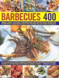 Barbecues 400 : Burgers, Kebabs, Fish-Steaks, Vegetarian Dishes and Tempting Salads, Desserts and Accompaniments, Demonstrated Step by Step Withmore Than 1500 Vibrant Photographs