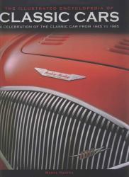 The Illustrated Encyclopedia of Classic Cars : A Celebration of the Classic Car from 1945 to 1985