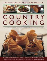 The Illustrated Practical Book of Country Cooking : A Celebration of Traditional Cooking, with 170 Timeless Recipes