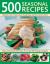 500 Seasonal Recipes : Making the Most of Fresh Produce Through Spring, Summer, Autumn and Winter