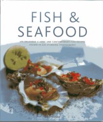 Fish and Seafood : 175 Delicious Classic and Contemporary Fish Recipes Shown in 220 Stunning Photographs