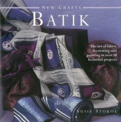 Batik : The Art of Fabric Decorating and Painting in over 20 Beautiful Projects