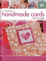 Creating Handmade Cards Step by Step : More Than 55 Unique Personalized Greetings Cards to Make for Every Occasion, Shown in 660 Photographs