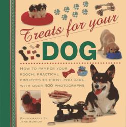 Treats for Your Dog : How to Pamper Your Pooch: Practical Projects to Prove You Care