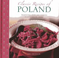 Classic Recipes of Poland : Traditional Food and Cooking in 25 Authentic Regional Dishes