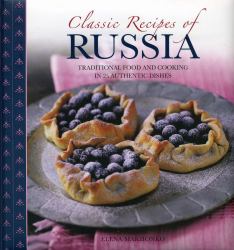 Classic Recipes of Russia : Traditional Food and Cooking in 25 Authentic Dishes