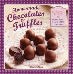 Home-Made Chocolates and Truffles : 25 Traditional Recipes for Shaped, Filled and Hand-Dipped Confections