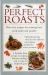 Perfect Roasts : Best-Ever Recipes for Roasting Beef, Pork, Lamb and Poultry