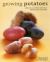 Growing Potatoes : A Directory of Varieties and How to Cultivate Them Successfully