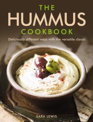 The Hummus Cookbook : Deliciously Different Ways with the Versatile Classic