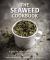 The Seaweed Cookbook : A Guide to Edible Seaweeds and Delicious Recipes to Cook with Them