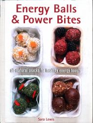 Energy Balls and Power Bites : All-Natural Snacks for Healthy Energy Boosts