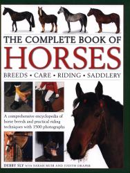 The Complete Book of Horses : Breeds, Care, Riding, Saddlery: A Comprehensive Encyclopedia of Horse Breeds and Practical Riding Techniques with 1500 Photographs