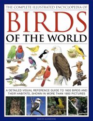 The Complete Illustrated Encyclopedia of Birds of the World : A Detailed Visual Reference Guide to 1600 Birds and Their Habitats, Shown in More Than 1800 Pictures