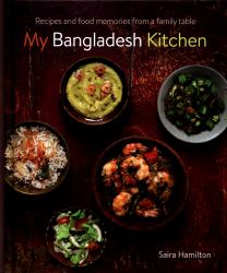 My Bangladesh Kitchen : Recipes and Food Memories Form a Family Table