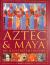 Aztec and Maya: an Illustrated History : The Definitive Chronicle of the Ancient Peoples of Central America and Mexico - Including the Aztec, Maya, Olmec, Mixtec, Toltec and Zapotec