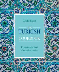 The Turkish Cookbook : Exploring the Food of a Timeless Cuisine