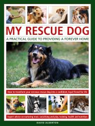 My Rescue Dog : A Practical Guide to Providing a Forever Home