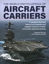 World Encyclopedia of Aircraft Carriers : An Illustrated History of Aircraft Carriers, from Zeppelin and Seaplane Carriers to V/STOL and Nuclear-Powered Carriers