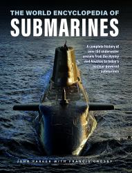 The World Encyclopedia of Submarines : A Complete History of over 150 Underwater Vessels from the Hunley and Nautilus to Today's Nuclear-Powered Submarines