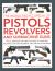 The World Encyclopedia of Pistols, Revolvers and Submachine Guns : An Illustrated Historical Guide to over 500 Military, Law Enforcement and Antique Firearms