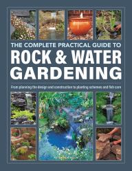 The Complete Practical Guide to Rock and Water Gardening