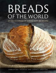 Breads of the World : An Encylopedia of Loaves, with 100 Recipes