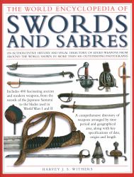 The World Encyclopedia of Swords and Sabres : An Authoritative History and Visual Directory of Edged Weapons from Around the World, Shown in More Than 800 Outstanding Photographs