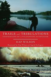 Trails and Tribulations : Confessions of a Wilderness Pathfinder