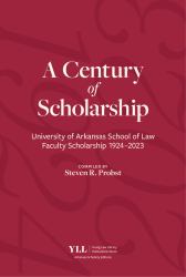 A Century of Scholarship : University of Arkansas School of Law Faculty Scholarship 1924-2023