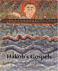 Hakob's Gospels : The Life and Work of an Armenian Artist of the Sixteenth Century