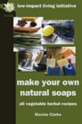 Make Your Own Natural Soaps : All Vegetable Herbal Recipes