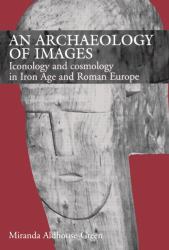 An Archaeology of Images : Iconology and Cosmology in Iron Age and Roman Europe