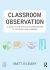 Classroom Observation : A Guide to the Effective Observation of Teaching and Learning