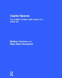 Capital Spaces : The Multiple Complex Public Spaces of a Global City