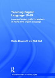 Teaching English Language 16-19 : A Comprehensive Guide for Teachers of AS/A2 Level English Language