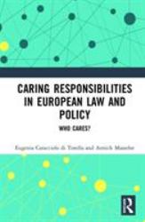 Caring Responsibilities in European Law and Policy : Who Cares?