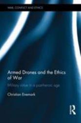 Armed Drones and the Ethics of War : Military Virtue in a Post-Heroic Age