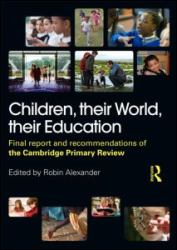 Children, Their World, Their Education : Final Report and Recommendations of the Cambridge Primary Review