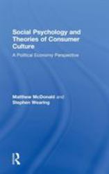 Social Psychology and Theories of Consumer Culture : A Political Economy Perspective