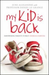 My Kid Is Back : Empowering Parents to Beat Anorexia Nervosa